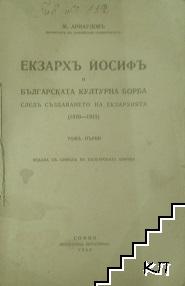 Екзархъ Йосифъ и българската културна борба следъ създаването на Екзархията 1870-1915. Томъ 1