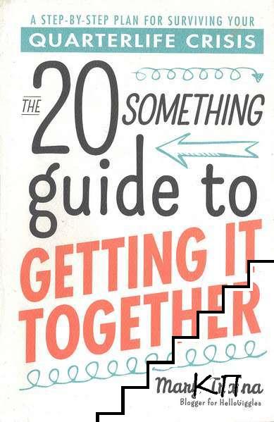 The Twentysomething Guide to Getting it Together: A Step-by-Step Plan for Surviving Your Quarterlife Crisis