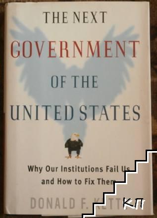 The Next Government of the United States: Why Our Institutions Fail Us and How to Fix Them