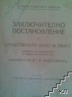 Заключителното постановление по следственото дело № 1 / 1920 г., заведено по обвиненията на бившите министри отъ кабинета на д-ръ В. Радославовъ