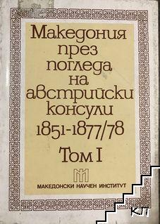 Македония през погледа на австрийски консули 1851-1877/78. Том 1