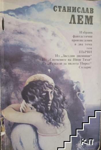 Избрани фантастични произведения в два тома. Том 1: Из "Звездни дневници"; Из "Спомените на Ийон Тихи"; Из "Разкази за пилота Пиркс"; Соларис