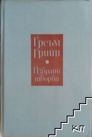 Избрани творби в два тома. Том 1: Същността на нещата; Краят на любовната история; Тихият американец; Нашият човек в Хавана