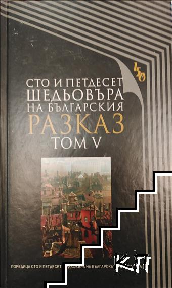 Сто и петдесет шедьовъра на българския разказ. Том 5