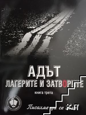 Писахме да се знае. Книга 3: Адът. Лагерите и затворите