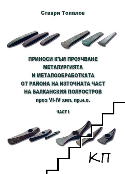 Приноси към проучване металургията и металообработката от района на източната част на Балканския полуостров през VI-IV хил. пр. н. е. Част 1