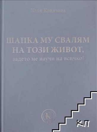 Шапка му свалям на този живот, задето ме научи на всичко!