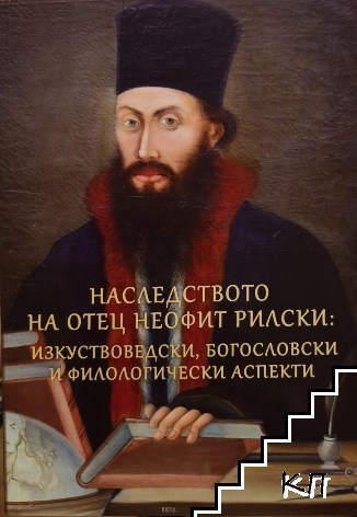 Наследството на отец Неофит Рилски: изкуствоведски, богословски и филологически аспекти