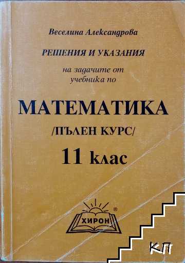 Решения и указания на задачите от учебника по математика за 11. клас (пълен курс)