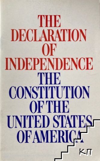 The Declaration of Independence and the Constitution of the United States of America