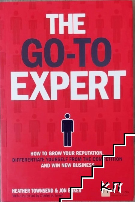 The Go-To Expert: How to Grow Your Reputation, Differentiate Yourself From the Competition and Win New Business