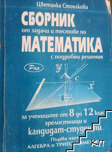 Сборник от задачи и тестове по математика за ученици от 8.-12. клас, зрелостници и кандидат-студенти. Част 1: Алгебра и тригонометрия