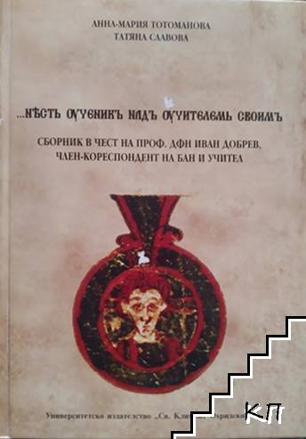 Нѣстъ оученикъ надъ оучителемь своимь. Сборник в чест на проф. дфн Иван Добрев, член-кореспондент на БАН и учител