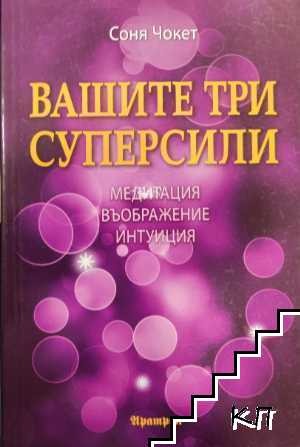 Вашите три суперсили. Медитация, въображение и интуиция