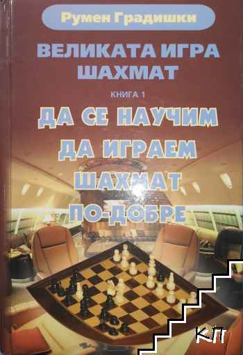 Великата игра шахмат. Книга 1: Да се научим да играем шахмат по-добре