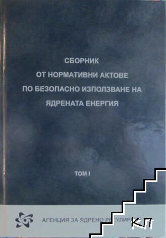 Сборник от нормативни актове по безопасно използване на ядрената енергия. Том 1