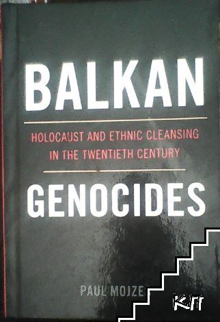 Balkan Genocides: Holocaust and Ethnic Cleansing in the Twentieth Century