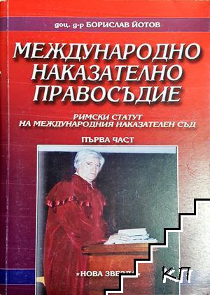 Международно наказателно правосъдие. Част 1: Римски статут на международния наказателен съд