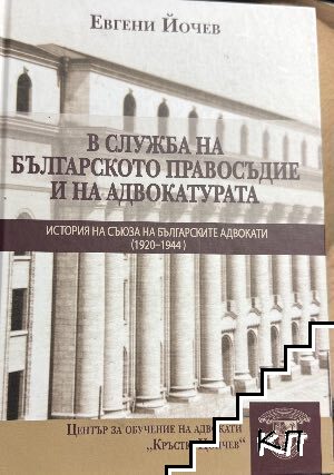 В служба на българското правосъдие и на адвокатурата: История на Съюза на българските адвокати (1920-1944 г.) В служба на българското правосъдие и на адвокатурата: История на Съюза на българските адвокати (1920-1944 г.)