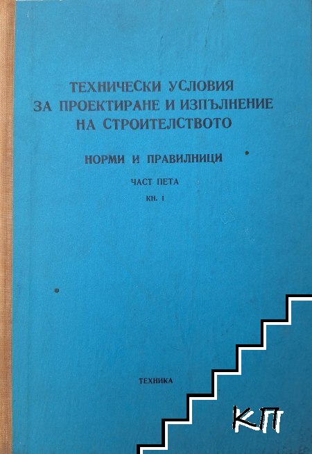 Технически условия за проектиране и изпълнение на строителството. Норми и правилници. Част 5. Книга 1