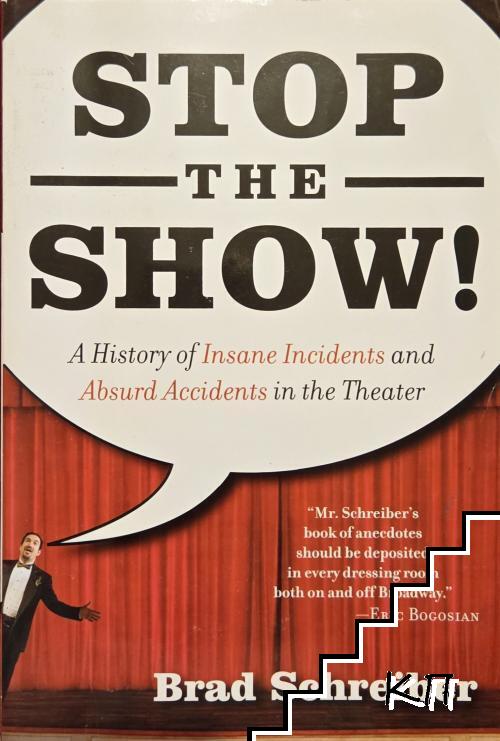 Stop the Show! A History of Insane Incidents and Absurd Accidents in the Theater