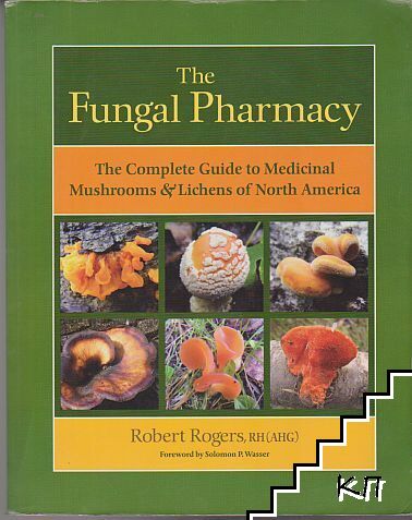 The Fungal Pharmacy: The Complete Guide to Medicinal Mushrooms and Lichens of North America