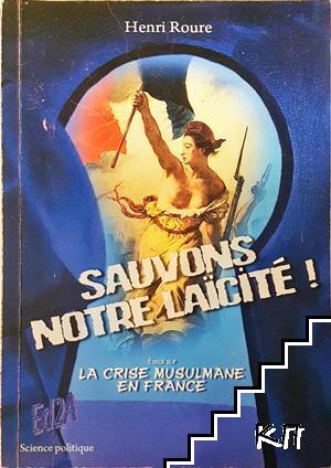 Sauvons notre laïcité! Essai sur la crise musulmane en France