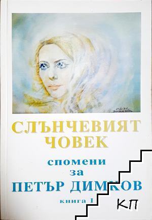 Слънчевият човек: Спомени за Петър Димков. Книга 1 Слънчевият човек: Спомени за Петър Димков. Книга 1