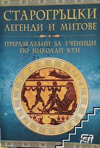 Старогръцки легенди и митове: Преразказани за ученици по Николай Кун Старогръцки легенди и митове: Преразказани за ученици по Николай Кун