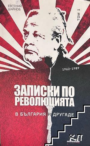 Записки по революцията. В България и другаде. Том 1 Записки по революцията. В България и другаде. Том 1