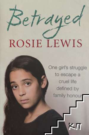 Betrayed: One Girl’s Struggle to Escape a Cruel Life Defined by Family Honour