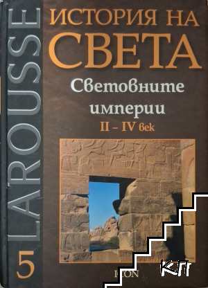 Larousse: История на света. Том 5: Световните империи II-IV век Larousse: История на света. Том 5: Световните империи II-IV век