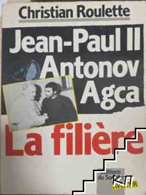 Jean-Paul II - Antonov - Agca. La Filiere