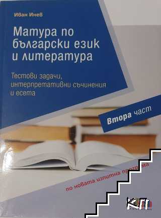 Матура по български език и литература: Тестови задачи, интерпретативни съчинения и есета. Част 2 Матура по български език и литература: Тестови задачи, интерпретативни съчинения и есета. Част 2