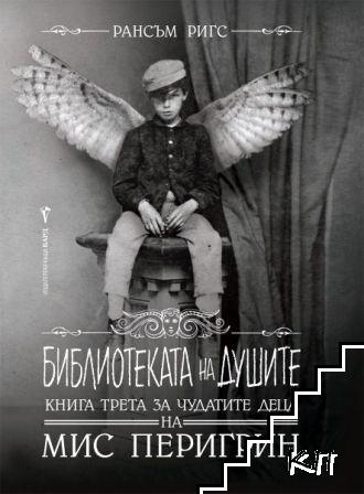 Чудатите деца на Мис Перигрин. Книга 3: Библиотеката на душите Чудатите деца на Мис Перигрин. Книга 3: Библиотеката на душите