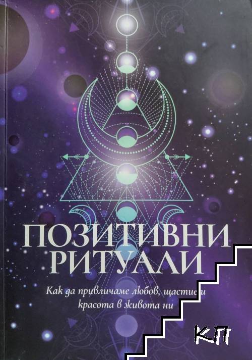 Позитивни ритуали. Как да привличаме любов, щастие и красота в живота ни